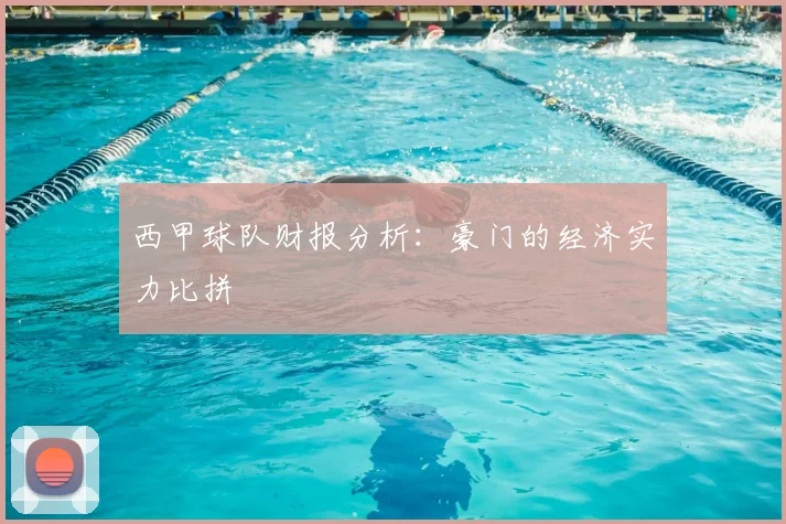 西甲球队财报分析：豪门的经济实力比拼