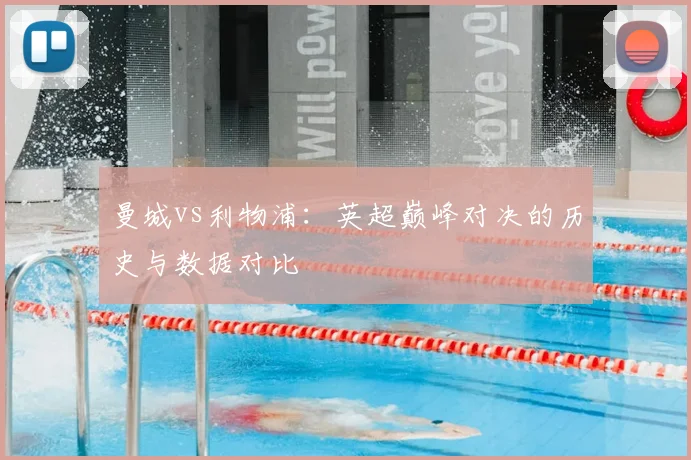 曼城vs利物浦：英超巅峰对决的历史与数据对比