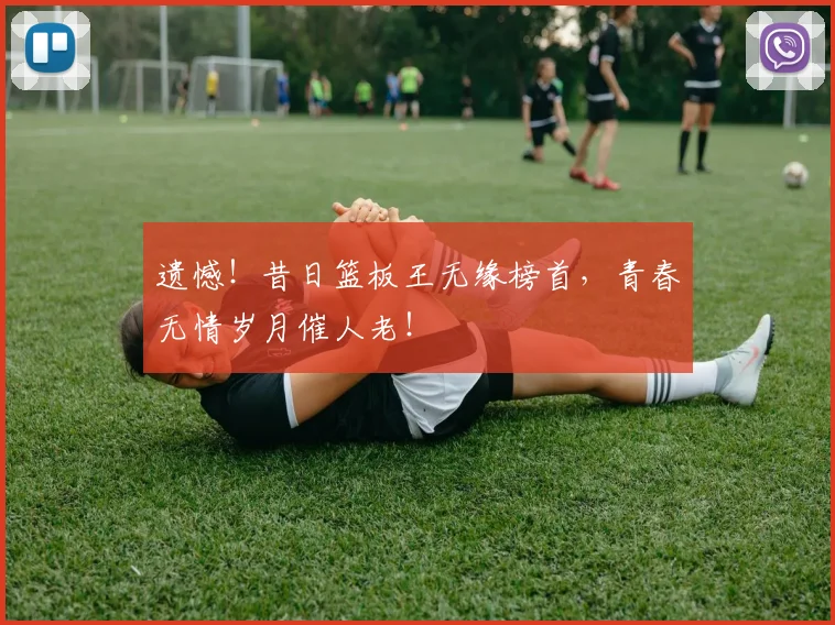 遗憾！昔日篮板王无缘榜首，青春无情岁月催人老！
